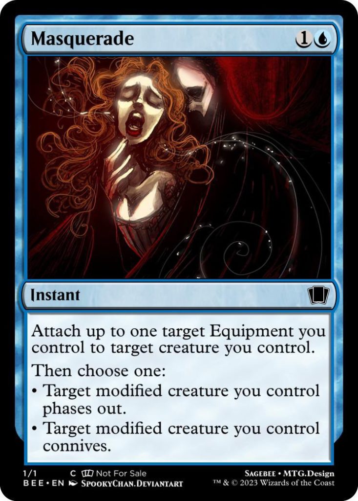 Masquerade 1U
Instant
Attach up to one target Equipment you control to target creature you control.
Then choose one:
Target modified creature you control phases out.
target modified creature you control connives.